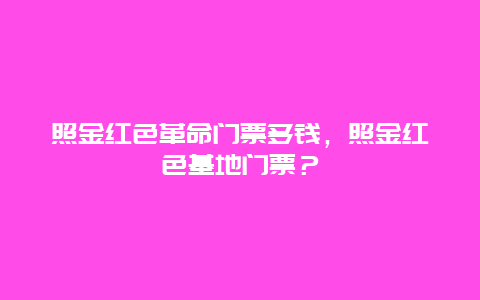 照金紅色革命門票多錢，照金紅色基地門票？