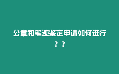 公章和筆跡鑒定申請(qǐng)如何進(jìn)行？？