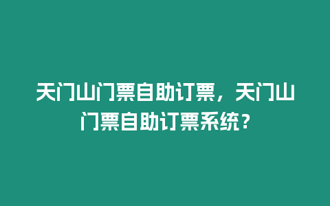 天門山門票自助訂票，天門山門票自助訂票系統(tǒng)？