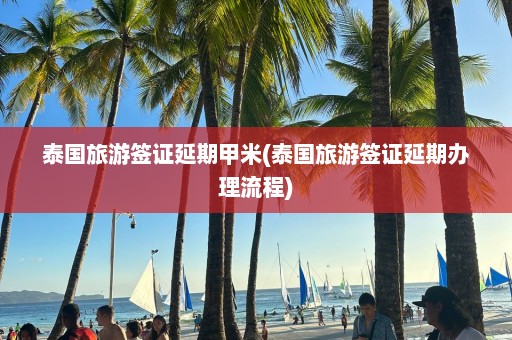 泰國旅游簽證延期甲米(泰國旅游簽證延期辦理流程)