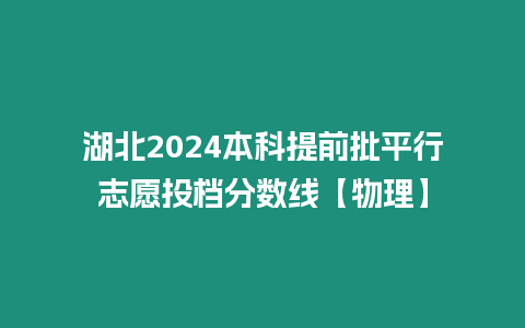 湖北2024本科提前批平行志愿投檔分數線【物理】