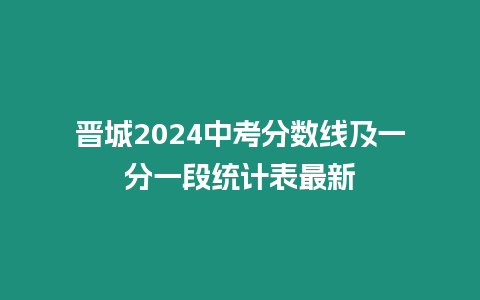 晉城2024中考分數線及一分一段統計表最新