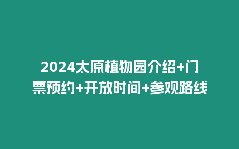 2024太原植物園介紹+門票預約+開放時間+參觀路線