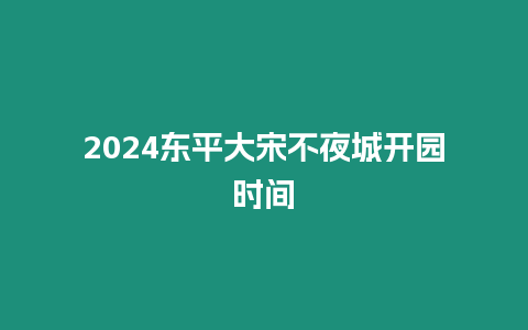 2024東平大宋不夜城開園時間