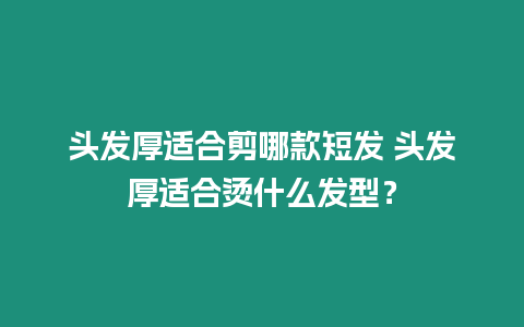 頭發厚適合剪哪款短發 頭發厚適合燙什么發型？