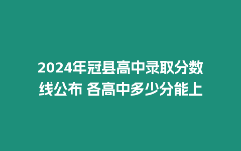 2024年冠縣高中錄取分數線公布 各高中多少分能上