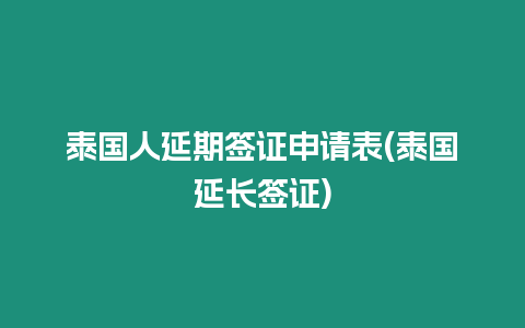 泰國人延期簽證申請表(泰國延長簽證)