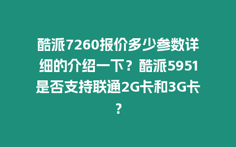 酷派7260報(bào)價(jià)多少參數(shù)詳細(xì)的介紹一下？酷派5951是否支持聯(lián)通2G卡和3G卡？