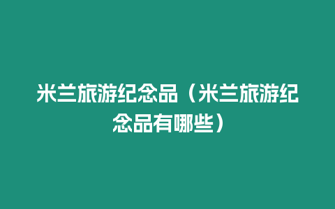 米蘭旅游紀念品（米蘭旅游紀念品有哪些）