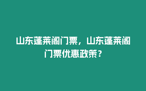 山東蓬萊閣門票，山東蓬萊閣門票優惠政策？