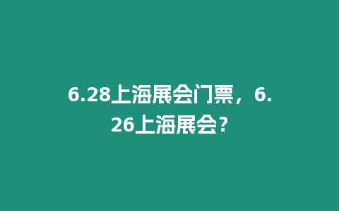 6.28上海展會門票，6.26上海展會？