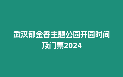 武漢郁金香主題公園開(kāi)園時(shí)間及門(mén)票2024