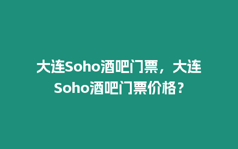 大連Soho酒吧門票，大連Soho酒吧門票價格？