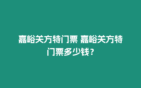 嘉峪關方特門票 嘉峪關方特門票多少錢？