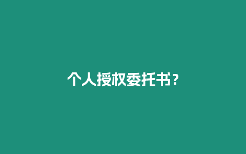 個(gè)人授權(quán)委托書？