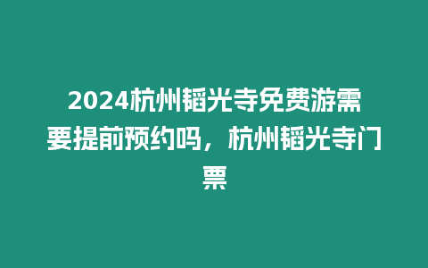 2024杭州韜光寺免費(fèi)游需要提前預(yù)約嗎，杭州韜光寺門票