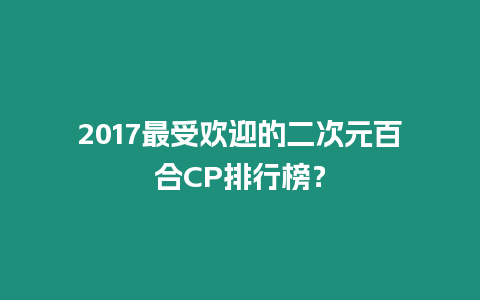 2017最受歡迎的二次元百合CP排行榜？