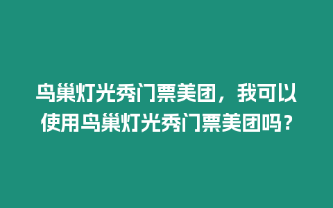 鳥巢燈光秀門票美團，我可以使用鳥巢燈光秀門票美團嗎？