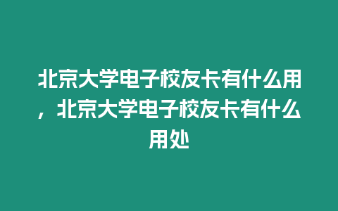 北京大學電子校友卡有什么用，北京大學電子校友卡有什么用處