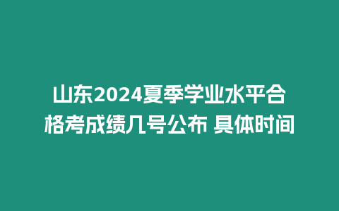 山東2024夏季學(xué)業(yè)水平合格考成績(jī)幾號(hào)公布 具體時(shí)間