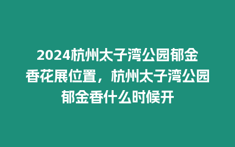 2024杭州太子灣公園郁金香花展位置，杭州太子灣公園郁金香什么時候開