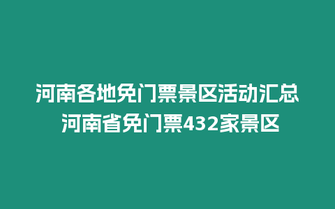 河南各地免門票景區活動匯總 河南省免門票432家景區