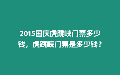 2015國慶虎跳峽門票多少錢，虎跳峽門票是多少錢？