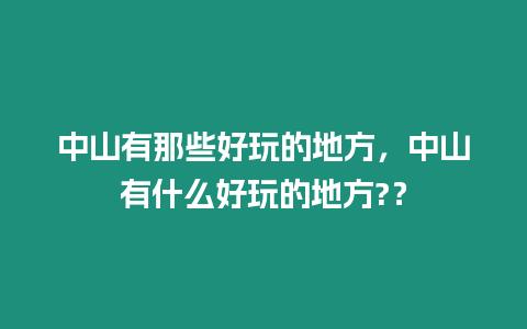 中山有那些好玩的地方，中山有什么好玩的地方?？