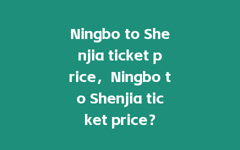 Ningbo to Shenjia ticket price，Ningbo to Shenjia ticket price？