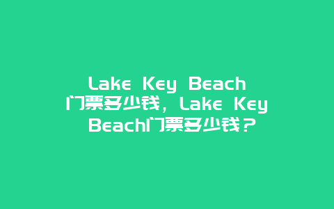 Lake Key Beach門票多少錢，Lake Key Beach門票多少錢？