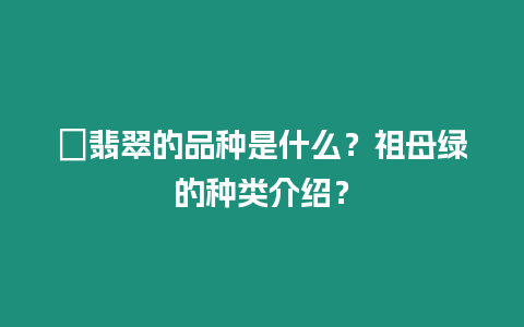 ?翡翠的品種是什么？祖母綠的種類介紹？