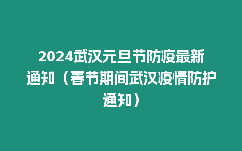 2024武漢元旦節防疫最新通知（春節期間武漢疫情防護通知）