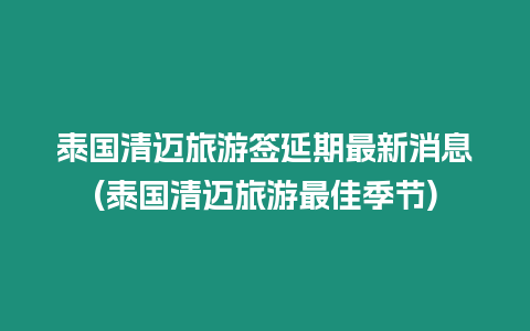 泰國清邁旅游簽延期最新消息(泰國清邁旅游最佳季節)