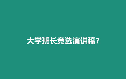 大學(xué)班長(zhǎng)競(jìng)選演講稿？