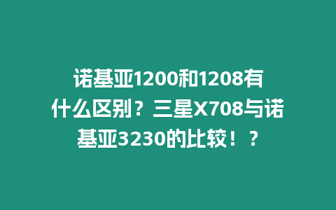 諾基亞1200和1208有什么區別？三星X708與諾基亞3230的比較！？