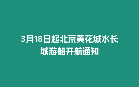 3月18日起北京黃花城水長(zhǎng)城游船開航通知