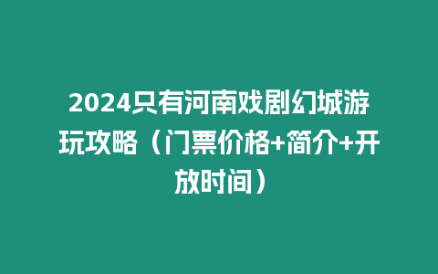 2024只有河南戲劇幻城游玩攻略（門票價格+簡介+開放時間）