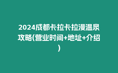 2024成都卡拉卡拉漫溫泉攻略(營業時間+地址+介紹)