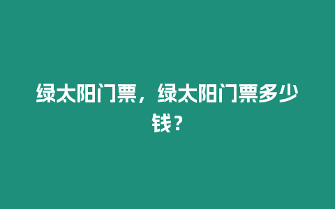 綠太陽門票，綠太陽門票多少錢？