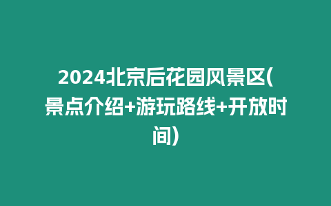 2024北京后花園風景區(景點介紹+游玩路線+開放時間)