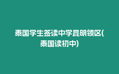 泰國學生簽讀中學昆明領區(泰國讀初中)