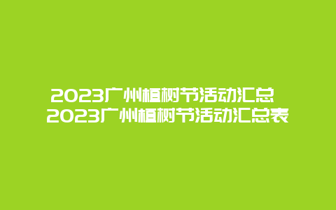 2024廣州植樹節活動匯總 2024廣州植樹節活動匯總表