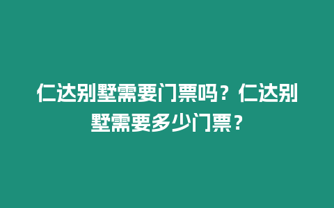 仁達別墅需要門票嗎？仁達別墅需要多少門票？