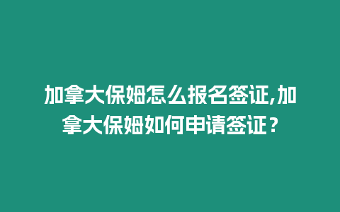 加拿大保姆怎么報名簽證,加拿大保姆如何申請簽證？