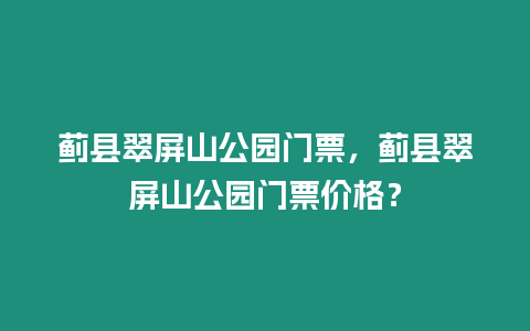 薊縣翠屏山公園門票，薊縣翠屏山公園門票價格？