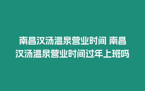 南昌漢湯溫泉營業時間 南昌漢湯溫泉營業時間過年上班嗎