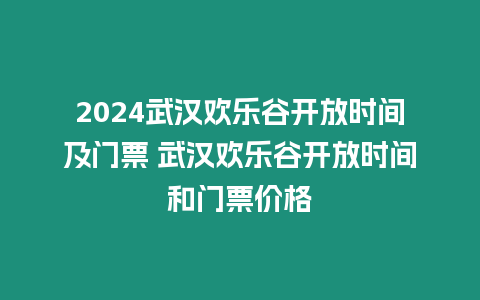 2024武漢歡樂谷開放時(shí)間及門票 武漢歡樂谷開放時(shí)間和門票價(jià)格