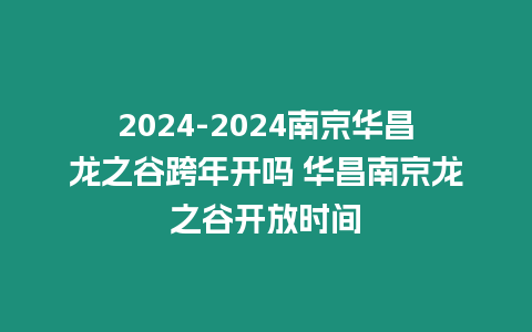 2024-2024南京華昌龍之谷跨年開嗎 華昌南京龍之谷開放時間