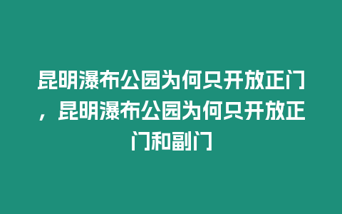 昆明瀑布公園為何只開(kāi)放正門，昆明瀑布公園為何只開(kāi)放正門和副門