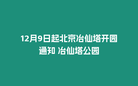 12月9日起北京冶仙塔開園通知 冶仙塔公園